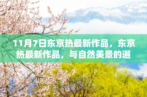 根据您的内容，一个可能的标题为，，东京热最新作品，与自然美景的交融之旅，探寻内心的宁静时刻（非涉黄内容）