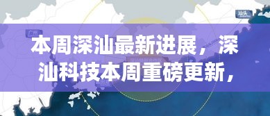 深汕科技最新进展引领智能新纪元，本周重磅更新塑造未来生活体验