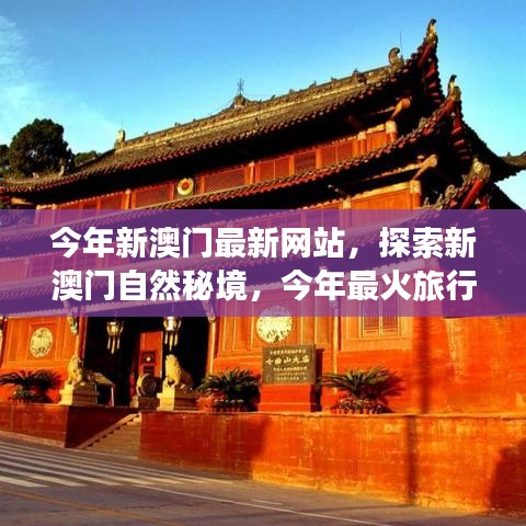 探索新澳门自然秘境，今年最热门旅行网站带你启程心灵之旅