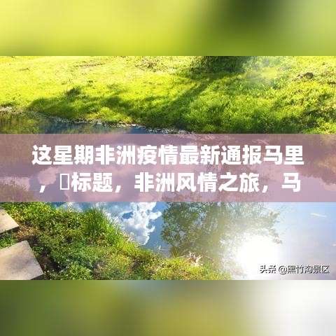 非洲疫情最新通报马里，马里疫情下的自然秘境探险之旅