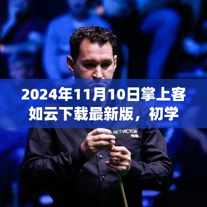 2024年掌上客如云下载最新版指南，初学者与进阶用户适用