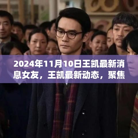 王凯最新动态曝光，爱情与生活聚焦于2024年11月10日