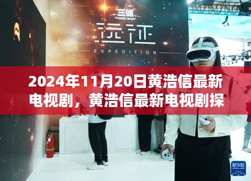 黄浩信最新电视剧亮相，荧幕新动向及其影响力探讨（2024年11月20日）