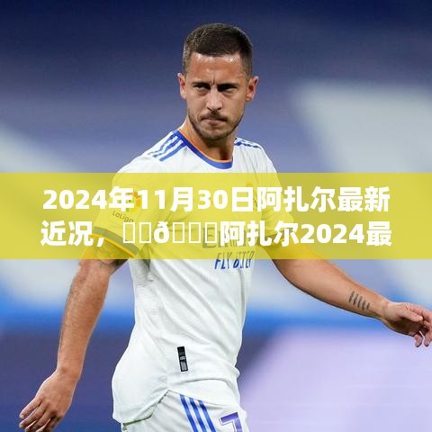 阿扎尔2024最新近况揭秘，关注他的最新动态