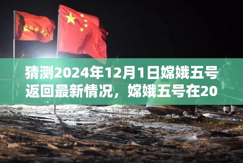 猜测2024年12月1日嫦娥五号返回最新情况，嫦娥五号在2024年12月1日的返回，最新情况与各方观点分析