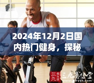 探秘小巷深处的健身秘境，揭秘国内特色健身之旅（2024年12月2日）