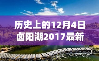 历史上的12月4日卤阳湖2017最新规划，卤阳湖2017最新规划，深度解析其历史沿革、特性、体验与竞争态势