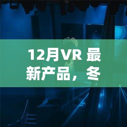 冬日奇遇，与VR新友共度温馨时光，体验12月最新VR产品