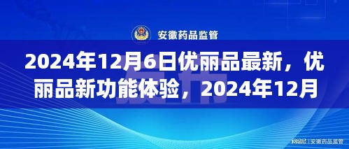 优丽品新功能体验与操作指南，2024年12月6日全新技能掌握