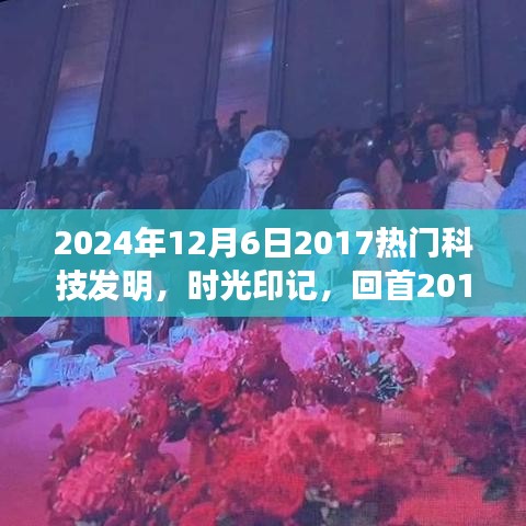 2024年12月6日2017热门科技发明，时光印记，回首2017年科技巨擘的崛起与影响——以XXXX年XXXX为例