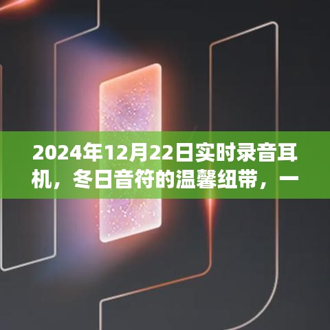 冬日实时录音耳机之旅，捕捉音符的温馨纽带在2024年12月22日开启体验之旅