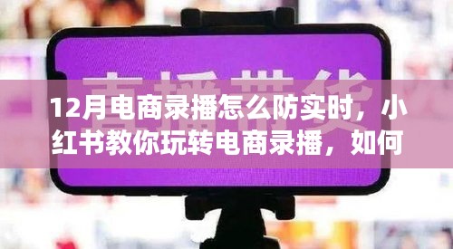 小红书教你玩转电商录播，防止十二月实时流量流失的秘诀！