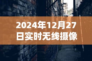 探秘时光巷弄的影像魔法屋，无线摄像秘境揭秘（2024年12月27日实时记录）