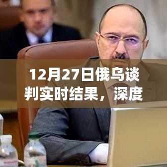 深度解析，12月27日俄乌谈判实时结果及其影响全解析