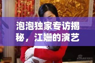 泡泡独家专访揭秘，江姗的演艺之路与生活点滴