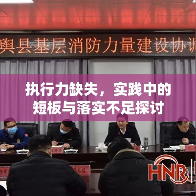 执行力缺失，实践中的短板与落实不足探讨