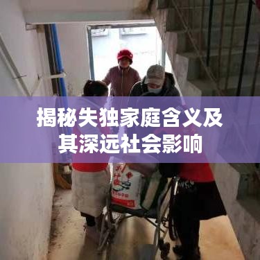 揭秘失独家庭含义及其深远社会影响