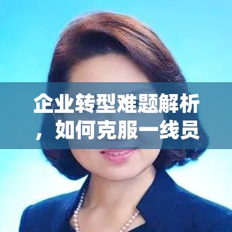 企业转型难题解析，如何克服一线员工措施落实的挑战？