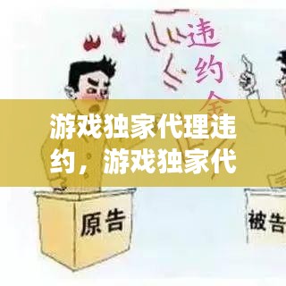 游戏独家代理违约，游戏独家代理是什么意思 