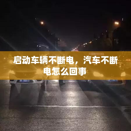 启动车辆不断电，汽车不断电怎么回事 