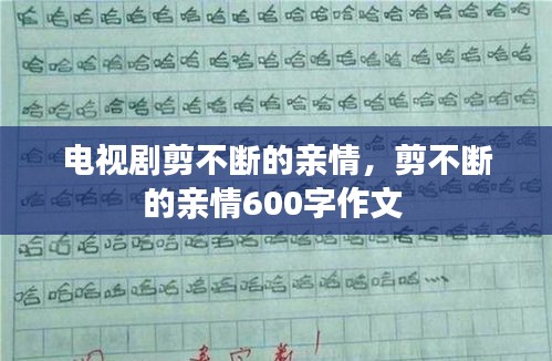 电视剧剪不断的亲情，剪不断的亲情600字作文 