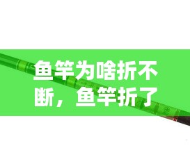 鱼竿为啥折不断，鱼竿折了预示着什么 