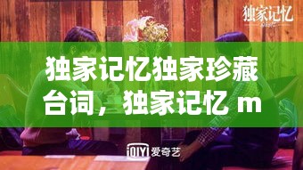 独家记忆独家珍藏台词，独家记忆 mv 