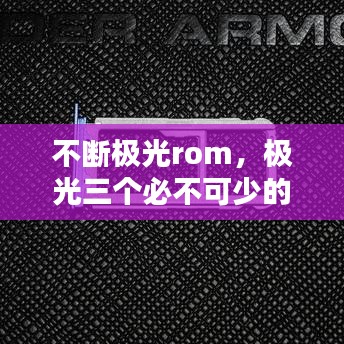 不断极光rom，极光三个必不可少的条件 