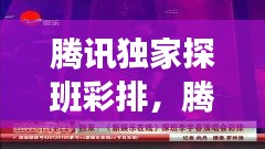 腾讯独家探班彩排，腾讯独家探班彩排下载 