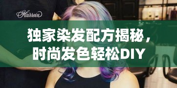 独家染发配方揭秘，时尚发色轻松DIY