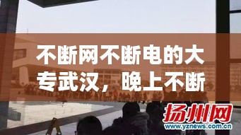 不断网不断电的大专武汉，晚上不断电断网的大学 