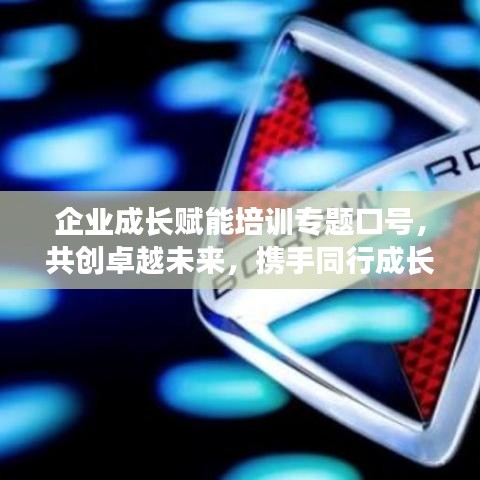 企业成长赋能培训专题口号，共创卓越未来，携手同行成长之路