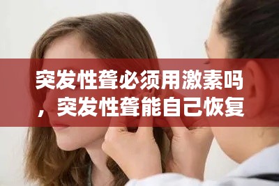 突发性聋必须用激素吗，突发性聋能自己恢复吗 