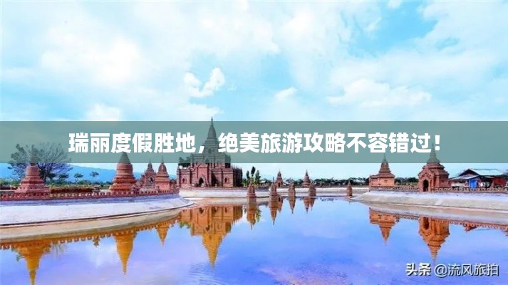 瑞丽度假胜地，绝美旅游攻略不容错过！