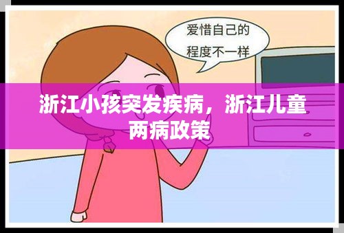 浙江小孩突发疾病，浙江儿童两病政策 