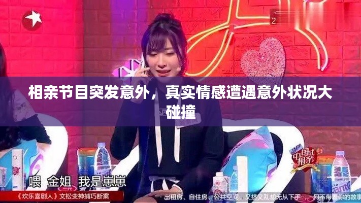 相亲节目突发意外，真实情感遭遇意外状况大碰撞