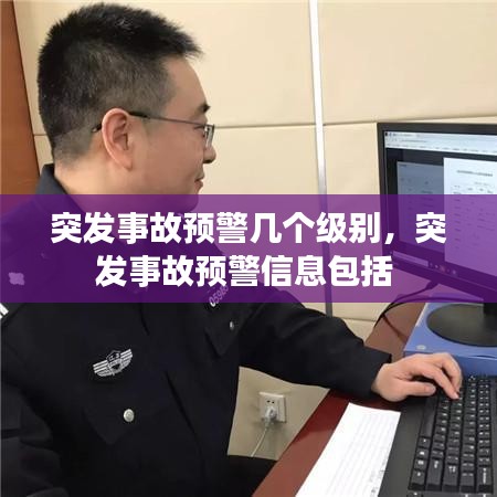 突发事故预警几个级别，突发事故预警信息包括 