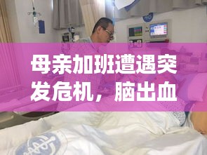 母亲加班遭遇突发危机，脑出血紧急救治！