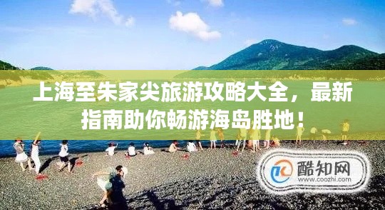 上海至朱家尖旅游攻略大全，最新指南助你畅游海岛胜地！