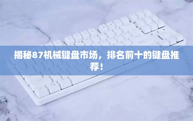 揭秘87机械键盘市场，排名前十的键盘推荐！