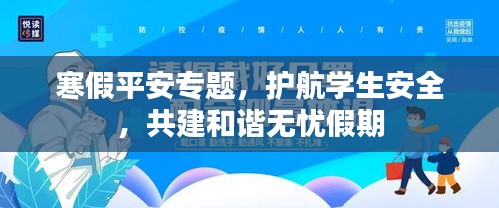 寒假平安专题，护航学生安全，共建和谐无忧假期