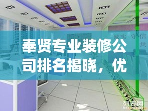 奉贤专业装修公司排名揭晓，优质服务提供商解读市场地位