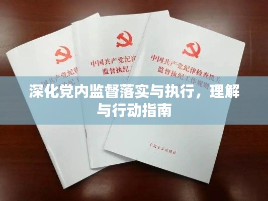 深化党内监督落实与执行，理解与行动指南