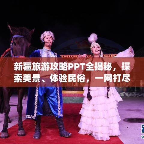 新疆旅游攻略PPT全揭秘，探索美景、体验民俗，一网打尽！