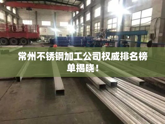 常州不锈钢加工公司权威排名榜单揭晓！