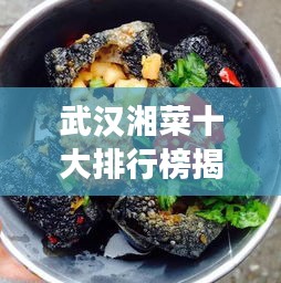 武汉湘菜十大排行榜揭晓，带你感受湘味美食的无穷魅力！