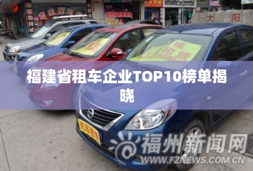 福建省租车企业TOP10榜单揭晓