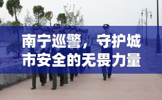 南宁巡警，守护城市安全的无畏力量新闻头条