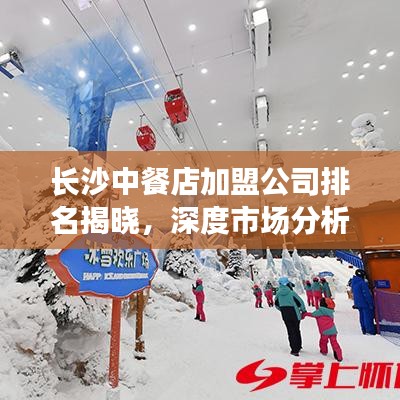 长沙中餐店加盟公司排名揭晓，深度市场分析助你洞悉行业趋势