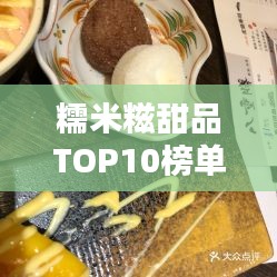 糯米糍甜品TOP10榜单揭晓，美味与特色的完美融合！